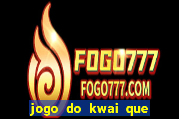 jogo do kwai que ganha dinheiro